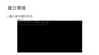 建立環境
• 進入命令提示字元
6
 