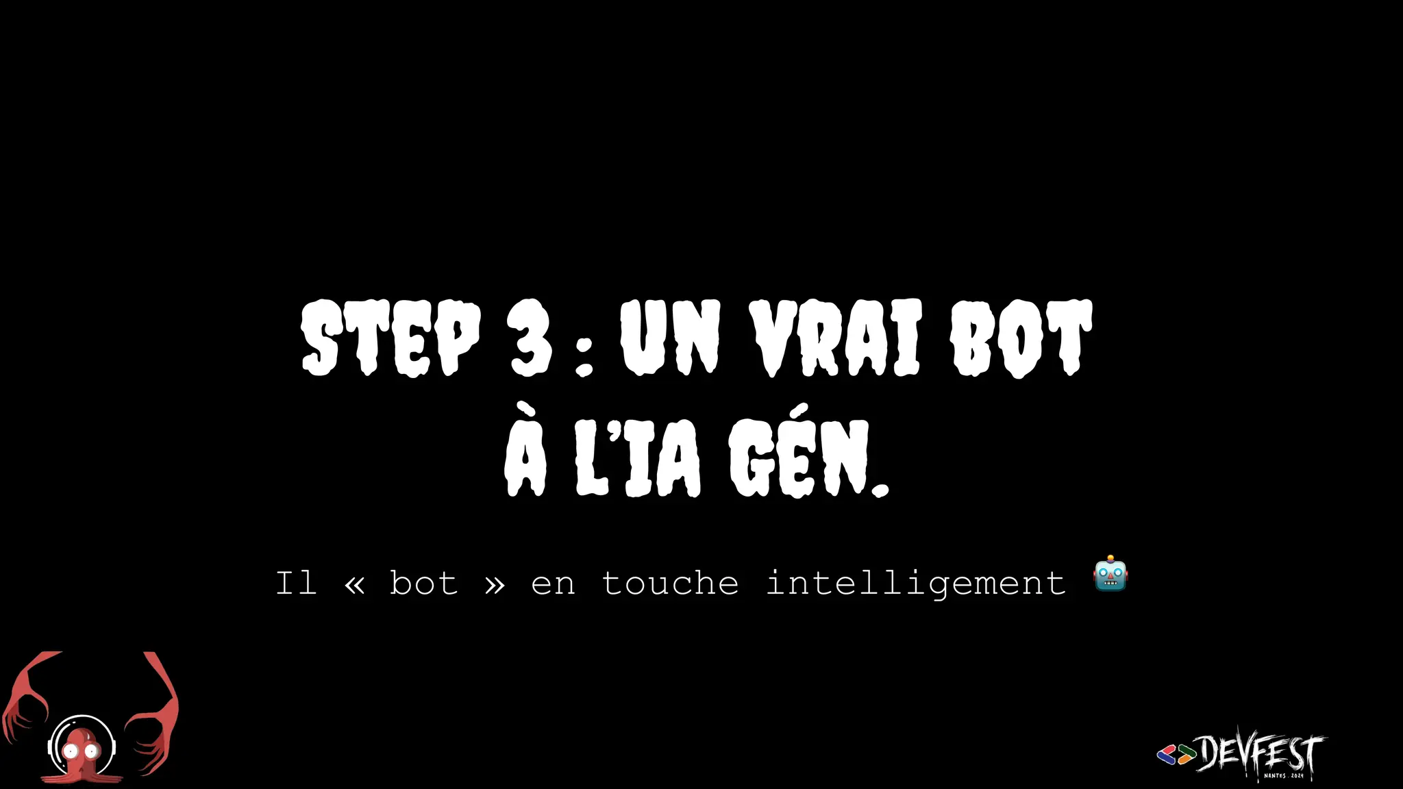 Step 3 : un vrai bot
à l’IA Gén.
Il « bot » en touche intelligement 🤖
 