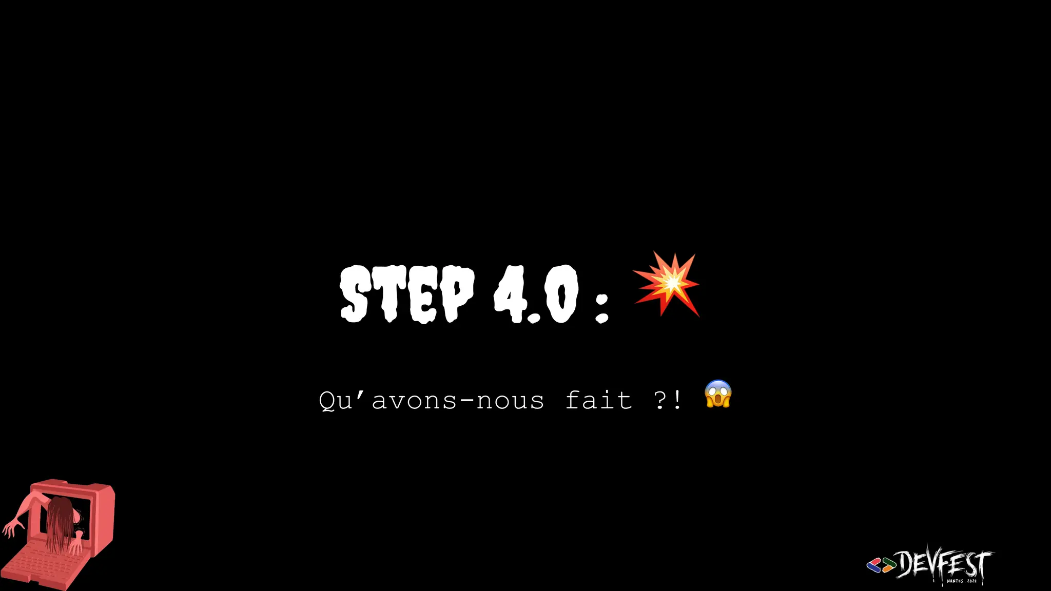 Step 4.0 : 💥
Qu’avons-nous fait ?! 😱
 