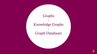 Graphs
-
Knowledge Graphs
-
Graph Databases
 