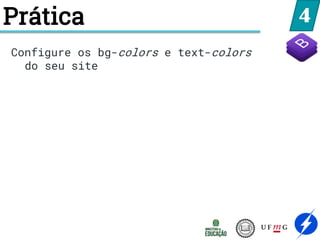 4
Configure os bg-colors e text-colors
do seu site
Prática
 