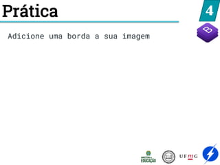 4
Adicione uma borda a sua imagem
Prática
 