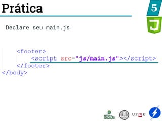 Prática 5
Declare seu main.js
 