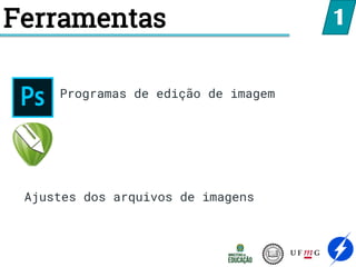 Ferramentas
Programas de edição de imagem
1
Ajustes dos arquivos de imagens
 