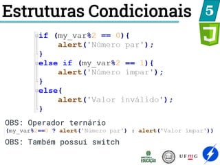 Estruturas Condicionais 5
OBS: Operador ternário
OBS: Também possui switch
 