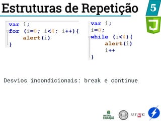 Estruturas de Repetição 5
Desvios incondicionais: break e continue
 