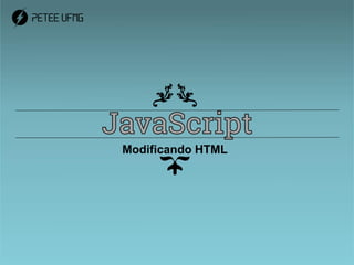 Modificando HTML
 