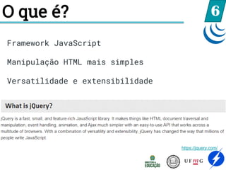 O que é? 6
https://jquery.com/
Framework JavaScript
Manipulação HTML mais simples
Versatilidade e extensibilidade
 