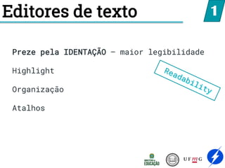 Editores de texto 1
Preze pela IDENTAÇÃO – maior legibilidade
Highlight
Organização
Atalhos
 