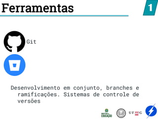 Ferramentas
Git
1
Desenvolvimento em conjunto, branches e
ramificações. Sistemas de controle de
versões
 