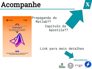Acompanhe X
Capítulo da
Apostila??
Propaganda do
Matlab??
https://exlink.com
Link para mais detalhes
 
