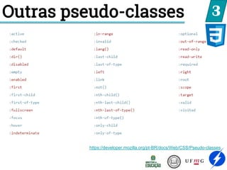 Outras pseudo-classes 3
https://developer.mozilla.org/pt-BR/docs/Web/CSS/Pseudo-classes
 