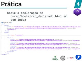 4
Copie a declaração de
curso/bootstrap_declarado.html em
seu index
Prática
 