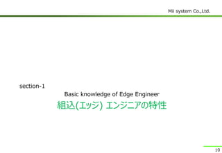 Mii system Co.,Ltd.
組込(エッジ) エンジニアの特性
section-1
Basic knowledge of Edge Engineer
10
 