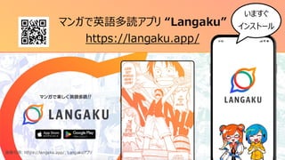 58
マンガで英語多読アプリ “Langaku”
https://langaku.app/
画像引用: https://langaku.app/, Langakuアプリ
いますぐ
インストール
 