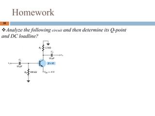 Homework
35
?Analyze the following circuit and then determine its Q-point
and DC loadline?
 
