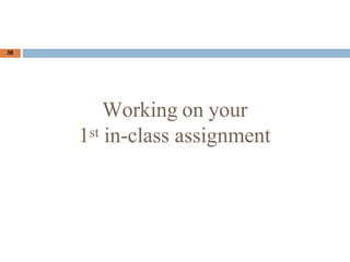 Working on your
1st in-class assignment
38
 