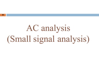 AC analysis
(Small signal analysis)
39
 