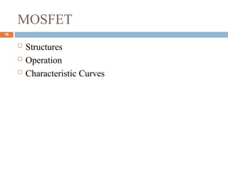 MOSFET
 Structures
 Operation
 Characteristic Curves
16
 
