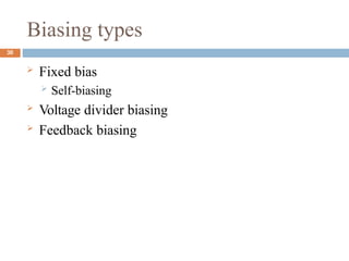 Biasing types
 Fixed bias
 Self-biasing
 Voltage divider biasing
 Feedback biasing
30
 