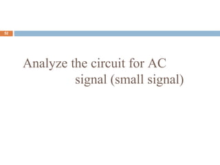 Analyze the circuit for AC
signal (small signal)
52
 