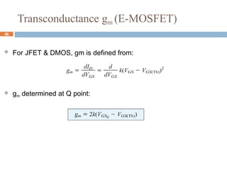 Transconductance gm (E-MOSFET)
 For JFET & DMOS, gm is defined from:
 gm determined at Q point:
56
 