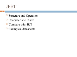JFET
 Structure and Operation
 Characteristic Curve
 Compare with BJT
 Examples, datasheets
6
 