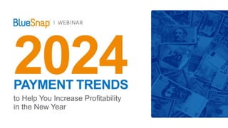 BlueSnap's 2024 Payment Trends Webinar Slides