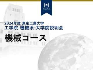 2024年度 東京工業大学
工学院 機械系 大学院説明会
機械コース
 