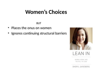 Women’s Choices
BUT
• Places the onus on women
• Ignores continuing structural barriers
 