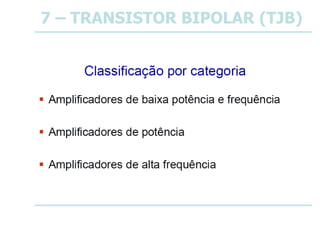 7 – TRANSISTOR BIPOLAR (TJB)
 