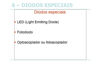 6 – DIODOS ESPECIAIS
 