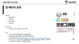 요즘AI페어프로그래밍
한 페이지 요약
• 책 분류
• 컴퓨터공학
• 인공지능
• 프로그래밍
• 생성형AI
• 대상 독자
• 인공지능 사수가 필요한 프로그래머
• 특징
• 깃허브 코파일럿을 활용하는 방법을 설명
• 생성형...