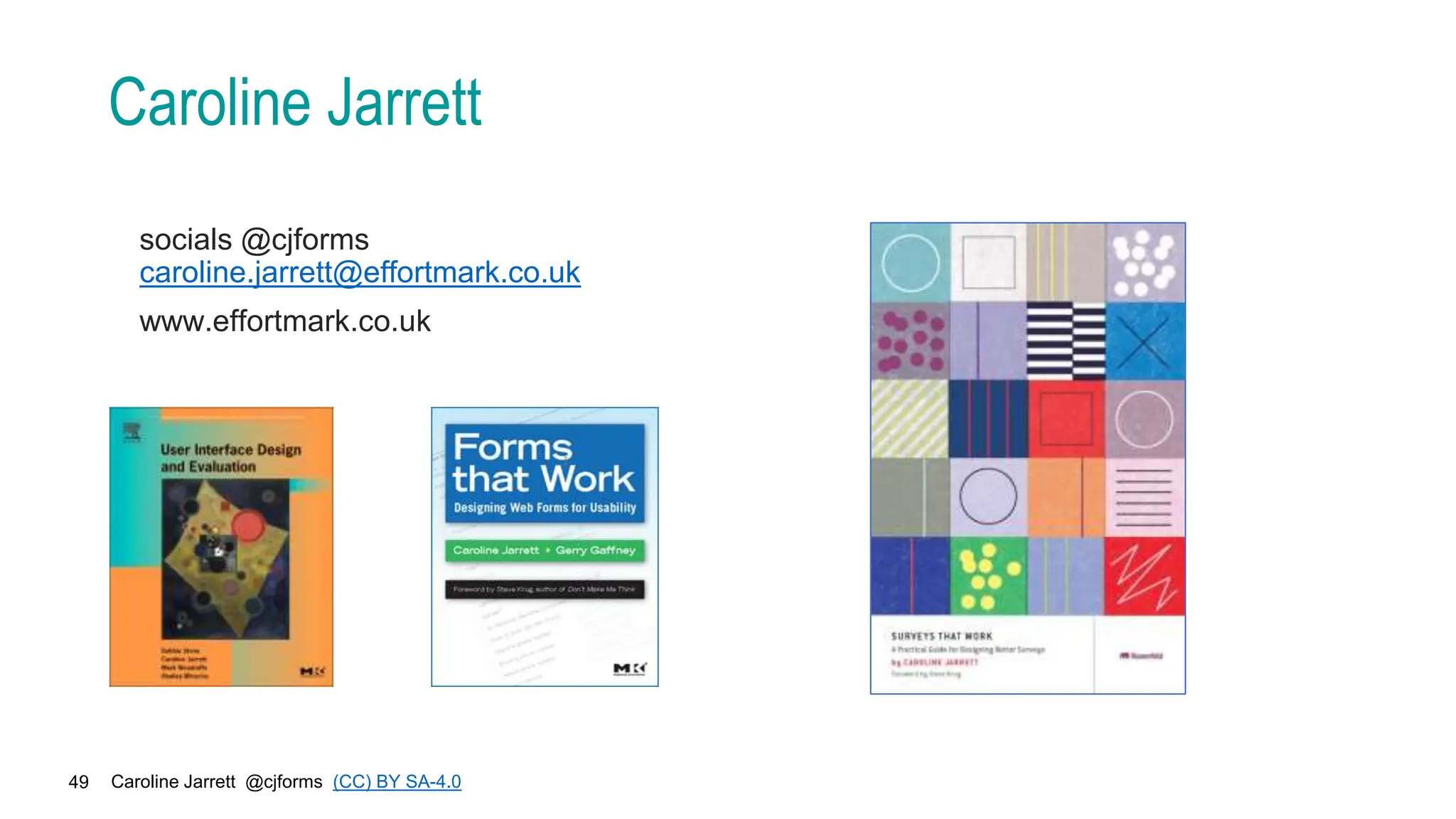 Caroline Jarrett @cjforms (CC) BY SA-4.0
49
Caroline Jarrett
socials @cjforms
caroline.jarrett@effortmark.co.uk
www.effortmark.co.uk
 