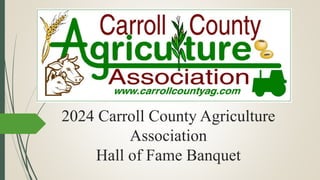 2024 Carroll County Agriculture
Association
Hall of Fame Banquet
 