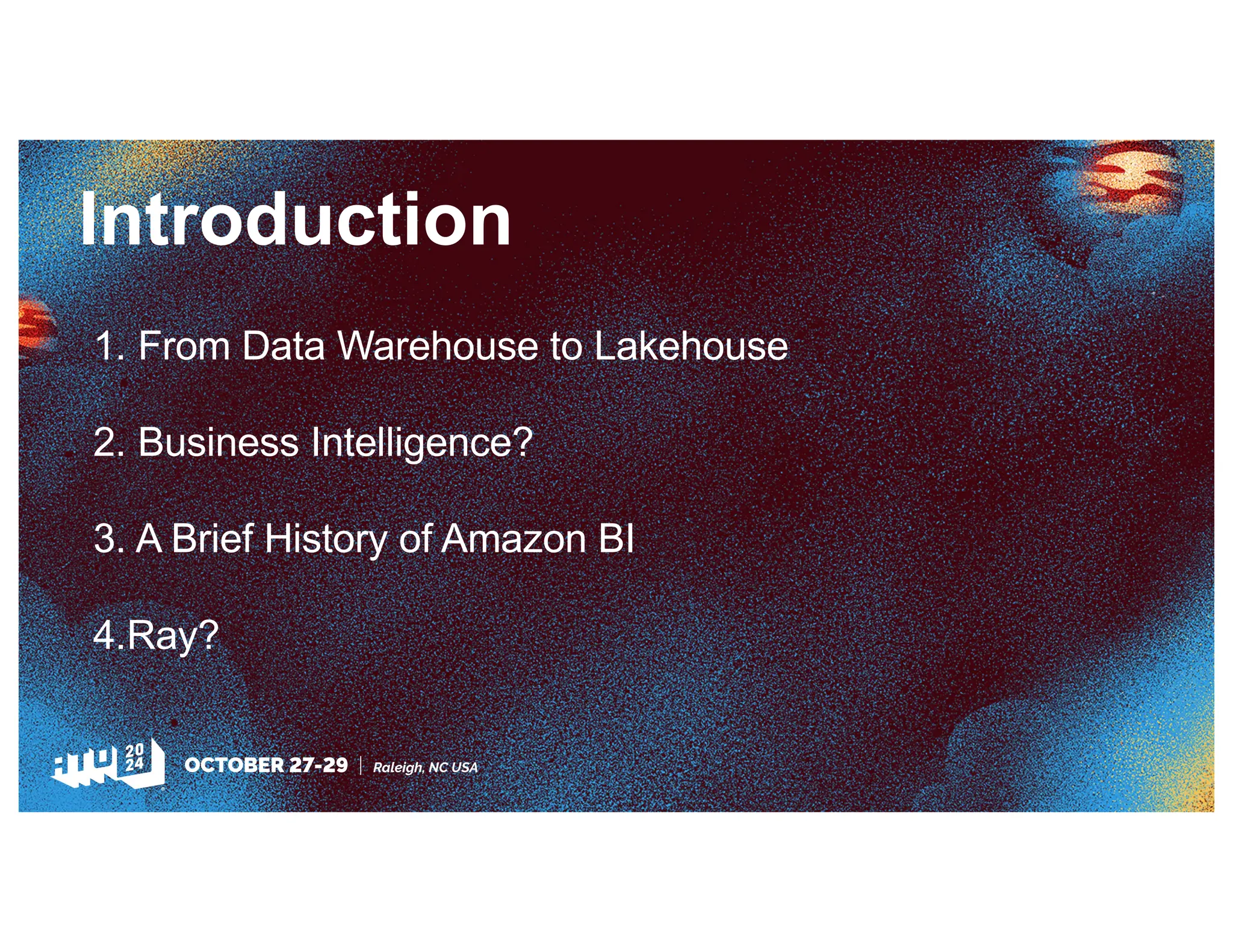 Introduction
1. From Data Warehouse to Lakehouse
2. Business Intelligence?
3. A Brief History of Amazon BI
4.Ray?
 