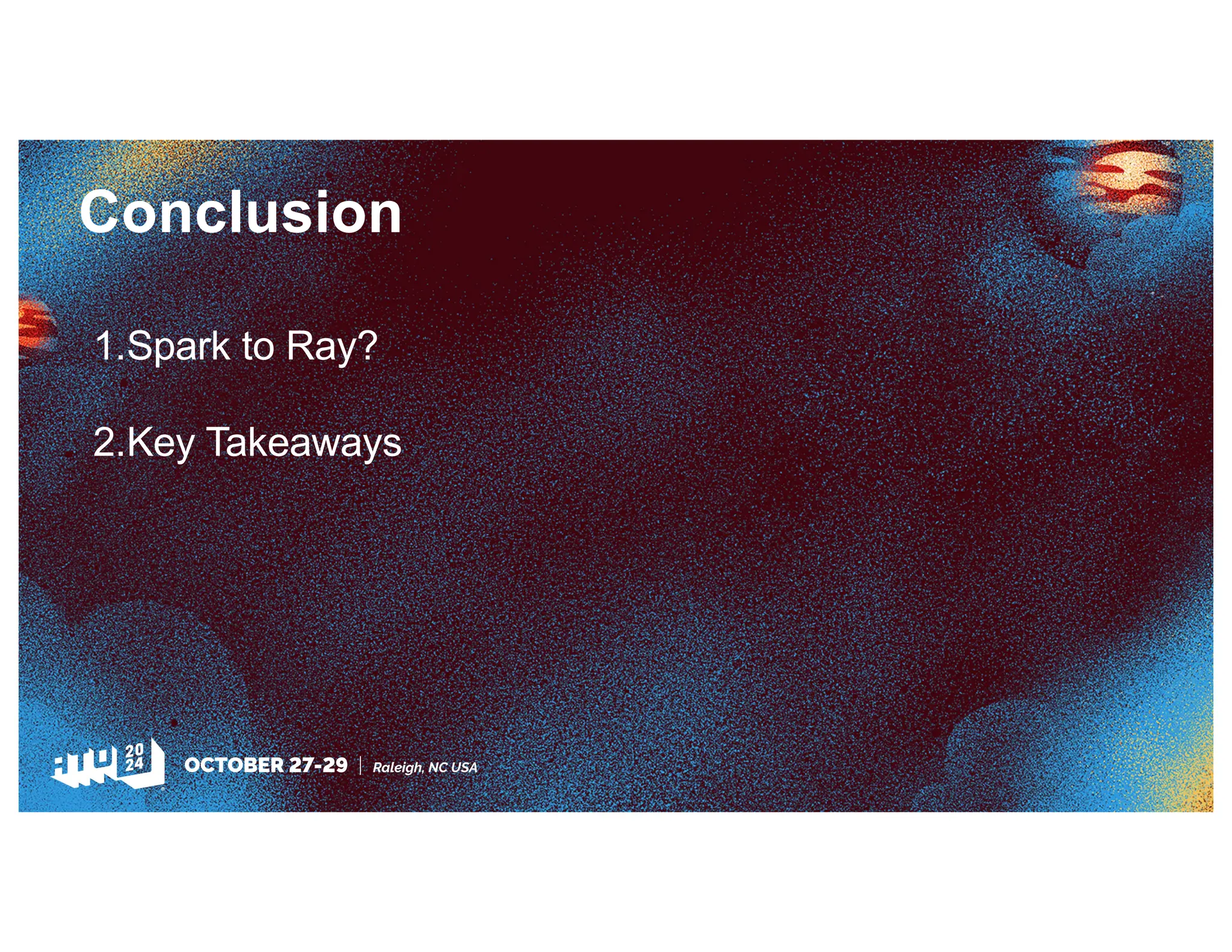 Conclusion
1.Spark to Ray?
2.Key Takeaways
 