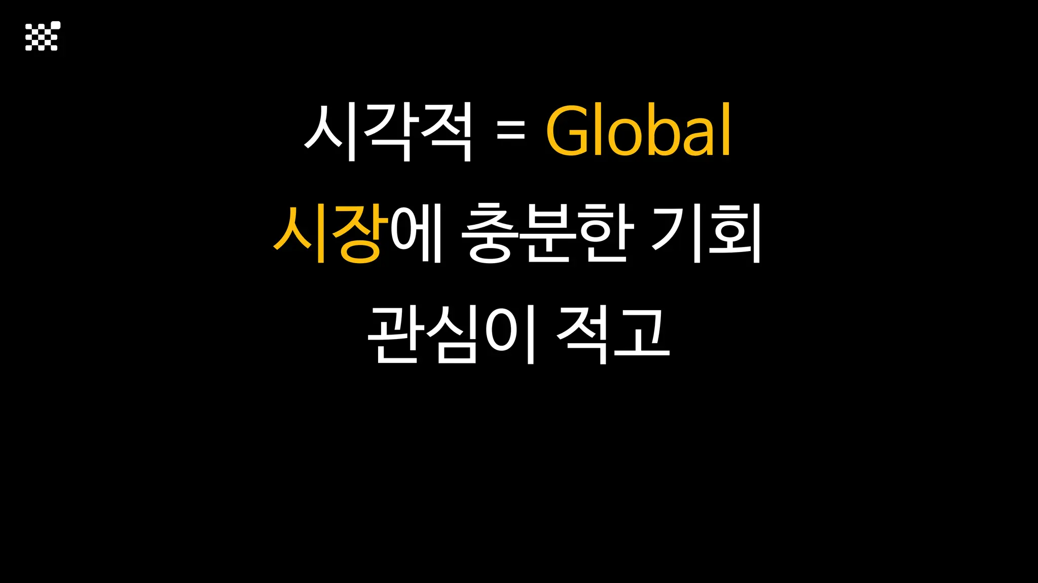시각적 = Global
시장에 충분한 기회
관심이 적고
 