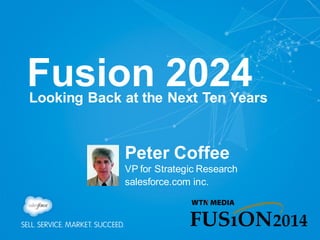 Fusion 2024

Looking Back at the Next Ten Years

Peter Coffee
VP for Strategic Research
salesforce.com inc.

 