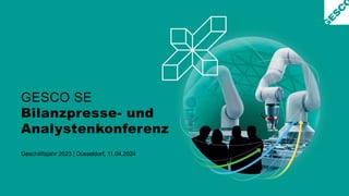 GESCO SE
Bilanzpresse- und
Analystenkonferenz
Geschäftsjahr 2023 | Düsseldorf, 11.04.2024
 
