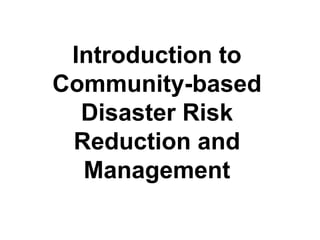 Introduction to
Community-based
Disaster Risk
Reduction and
Management
 