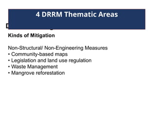 Disaster Mitigation
4 DRRM Thematic Areas
Kinds of Mitigation
Non-Structural/ Non-Engineering Measures
• Community-based maps
• Legislation and land use regulation
• Waste Management
• Mangrove reforestation
 