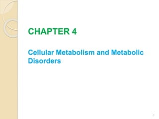 CHAPTER 4
Cellular Metabolism and Metabolic
Disorders
1
 