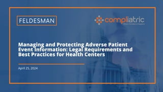 April 25, 2024
Managing and Protecting Adverse Patient
Event Information: Legal Requirements and
Best Practices for Health Centers
1
 