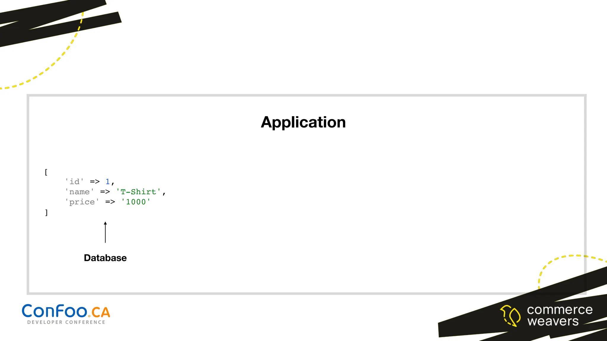 [
'id' => 1,
'name' => 'T-Shirt',
'price' => '1000'
]
Application
Database
 