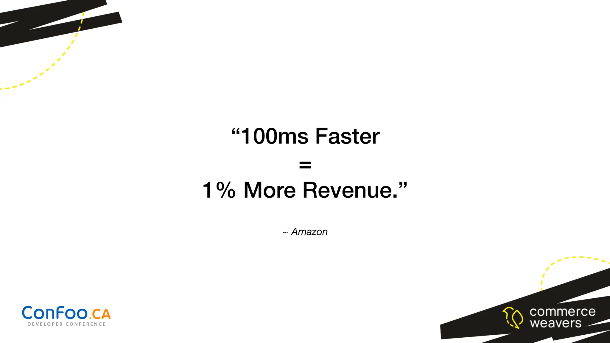 ~ Amazon
“100ms Faster
=
1% More Revenue.”
 