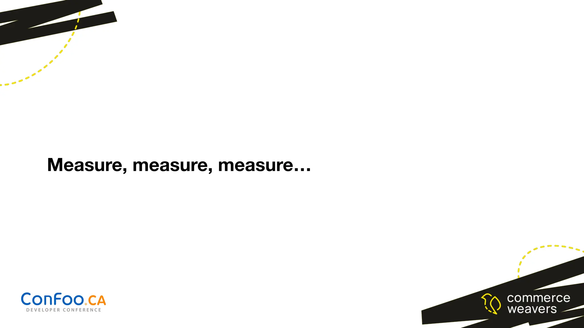 Measure, measure, measure…
 