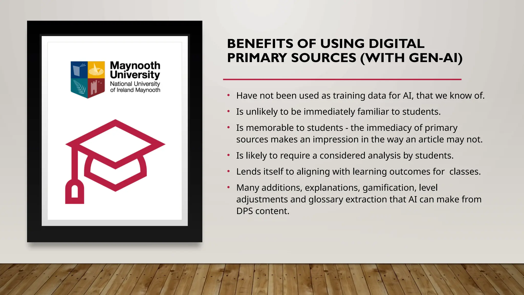 BENEFITS OF USING DIGITAL
PRIMARY SOURCES (WITH GEN-AI)
• Have not been used as training data for AI, that we know of.
• Is unlikely to be immediately familiar to students.
• Is memorable to students - the immediacy of primary
sources makes an impression in the way an article may not.
• Is likely to require a considered analysis by students.
• Lends itself to aligning with learning outcomes for classes.
• Many additions, explanations, gamification, level
adjustments and glossary extraction that AI can make from
DPS content.
 
