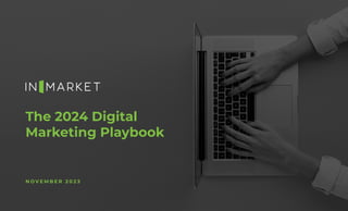 The 2024 Digital
Marketing Playbook
N O V E M B E R 2 0 2 3
 