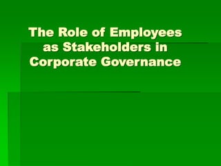 The Role of Employees
as Stakeholders in
Corporate Governance
 